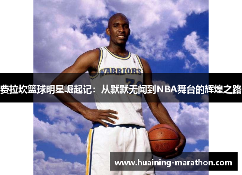 费拉坎篮球明星崛起记：从默默无闻到NBA舞台的辉煌之路